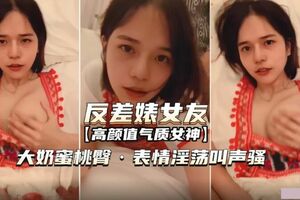 反差婊女友.表情淫荡叫声骚.无套内射