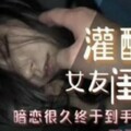 灌醉女友闺蜜 暗恋很久终于到手了