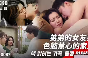 麻豆传媒映画xFLICKO.MFK-0087.弟弟的女友与色欲熏心的家人 麻豆传媒映画xFLICKO.MFK-0087.弟弟的女友与色欲熏心的家人