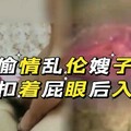 叔嫂乱论之   偷情乱伦嫂子   扣着屁眼后入